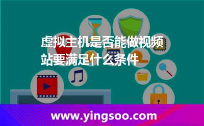 虛擬主機是否能做視頻站，要滿足什么條件