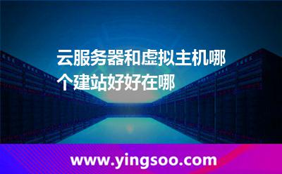 云服務(wù)器和虛擬主機(jī)哪個(gè)建站好好在哪 云服務(wù)器和虛擬主機(jī)哪個(gè)建站好好在哪