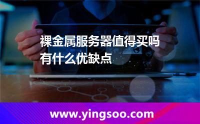 裸金屬服務(wù)器值得買嗎有什么優(yōu)缺點(diǎn)