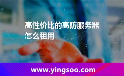 高性價比的高防服務(wù)器怎么租用