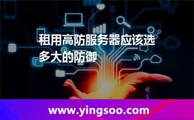租用高防服務(wù)器應(yīng)該選多大的防御