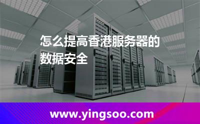 怎么提高香港服務(wù)器的數(shù)據(jù)安全