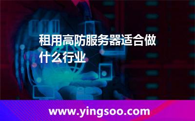 租用高防服務(wù)器適合做什么行業(yè) 租用高防服務(wù)器適合做什么行業(yè)
