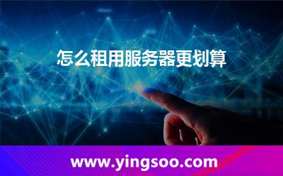 怎么租用服務(wù)器更劃算