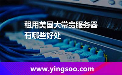 租用美國大帶寬服務(wù)器有哪些好處