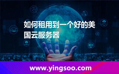如何租用到一個(gè)好的美國(guó)云服務(wù)器
