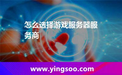怎么選擇游戲服務器服務商