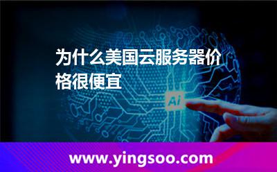為什么美國(guó)云服務(wù)器價(jià)格很便宜