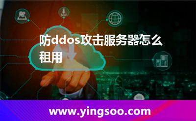 防ddos攻擊服務(wù)器怎么租用