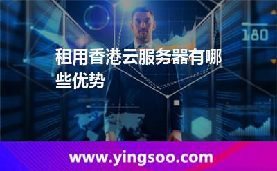 租用香港云服務(wù)器有哪些優(yōu)勢