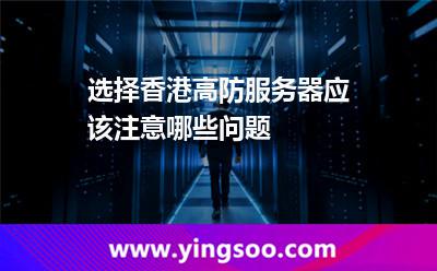 選擇香港高防服務(wù)器應(yīng)該注意哪些問(wèn)題