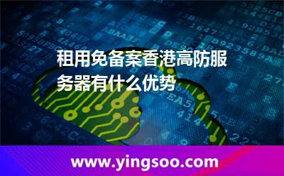 租用免備案香港高防服務(wù)器有什么優(yōu)勢(shì)