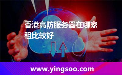 香港高防服務(wù)器在哪家租比較好