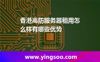 香港高防服務(wù)器租用怎么樣有哪些優(yōu)勢(shì)
