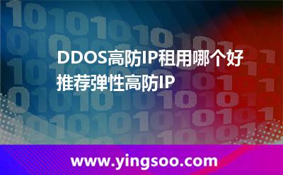 DDOS高防IP租用哪個好推薦彈性高防IP