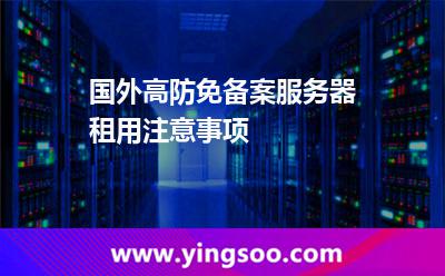 國(guó)外高防免備案服務(wù)器租用注意事項(xiàng)