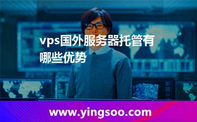 vps國(guó)外服務(wù)器托管有哪些優(yōu)勢(shì)