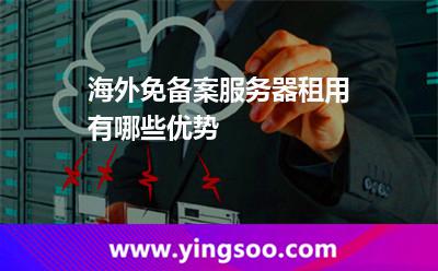 海外免備案服務(wù)器租用有哪些優(yōu)勢(shì) 海外免備案服務(wù)器租用有哪些優(yōu)勢(shì)