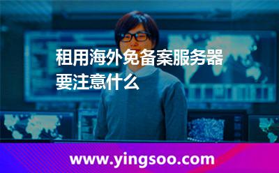 租用海外免備案服務(wù)器要注意什么
