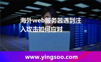 海外web服務(wù)器遇到注入攻擊如何應(yīng)對