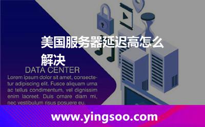 美國服務(wù)器延遲高怎么解決