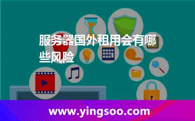 服務(wù)器國外租用會有哪些風(fēng)險