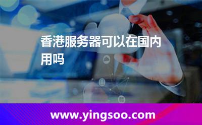 香港服務(wù)器可以在國(guó)內(nèi)用嗎