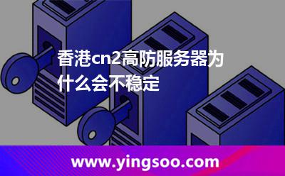 香港cn2高防服務(wù)器為什么會不穩(wěn)定