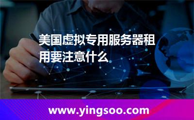美國虛擬專用服務器租用要注意什么