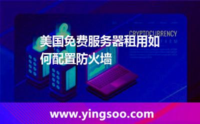 美國(guó)免費(fèi)服務(wù)器租用如何配置防火墻