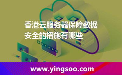 香港云服務器保障數據安全的措施有哪些