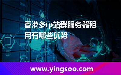 香港多ip站群服務(wù)器租用有哪些優(yōu)勢
