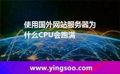 使用國外網(wǎng)站服務(wù)器為什么CPU會(huì)跑滿 使用國外網(wǎng)站服務(wù)器為什么CPU會(huì)跑滿