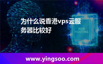 為什么說香港vps云服務(wù)器比較好