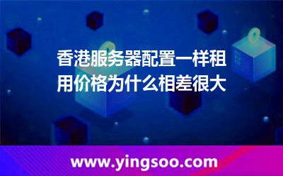 香港服務器配置一樣，租用價格為什么相差很大