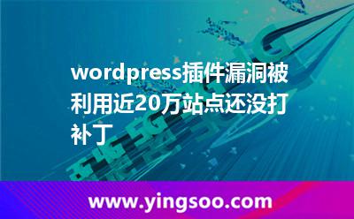 wordpress插件漏洞被利用近20萬(wàn)站點(diǎn)還沒(méi)打補(bǔ)丁