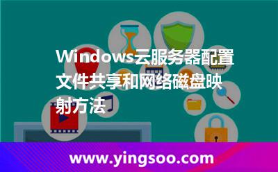 Windows云服務(wù)器配置文件共享和網(wǎng)絡(luò)磁盤映射方法