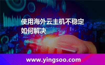 使用海外云主機(jī)不穩(wěn)定如何解決