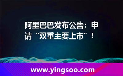 阿里巴巴發(fā)布公告：申請(qǐng)“雙重主要上市”!