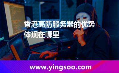 香港高防服務(wù)器的優(yōu)勢體現(xiàn)在哪里