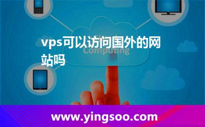 vps可以訪問國外的網(wǎng)站嗎