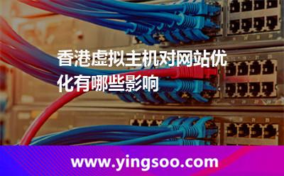 香港虛擬主機(jī)對(duì)網(wǎng)站優(yōu)化有哪些影響
