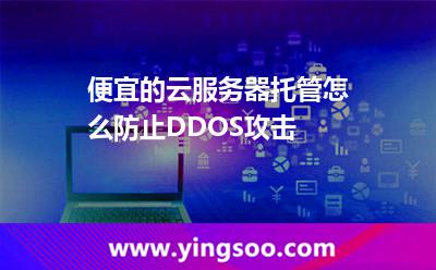 便宜的云服務器托管怎么防止DDOS攻擊
