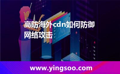 高防海外cdn如何防御網(wǎng)絡(luò)攻擊