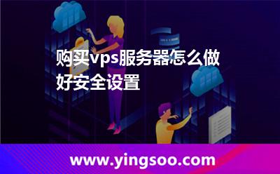 購(gòu)買vps服務(wù)器怎么做好安全設(shè)置