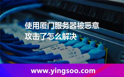 使用廈門服務器被惡意攻擊了怎么解決