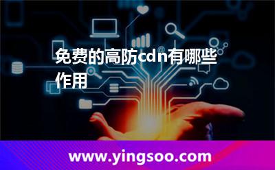 免費(fèi)的高防cdn有哪些作用