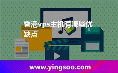 香港vps主機有哪些優(yōu)缺點