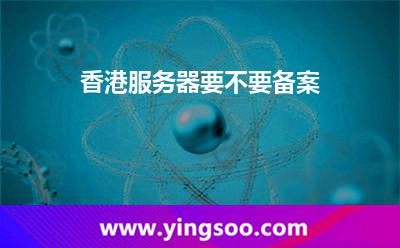 香港服務(wù)器要不要備案 香港服務(wù)器要不要備案