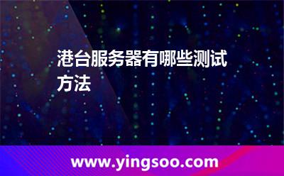 港臺(tái)服務(wù)器有哪些測(cè)試方法